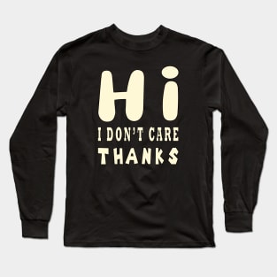 Hi I Don't Care Thanks Long Sleeve T-Shirt